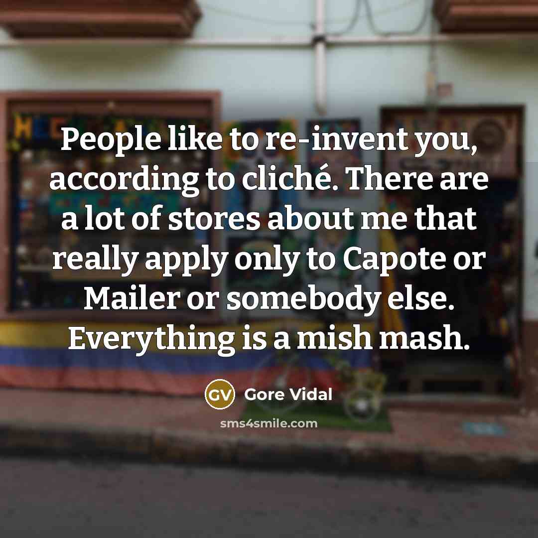 “People like to re-invent you, according to cliché. There are…” quote by Gore Vidal