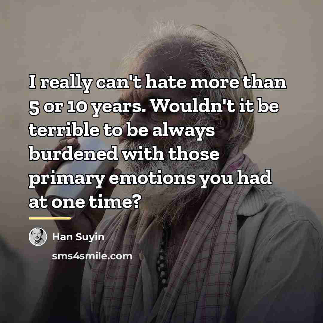“I really can't hate more than 5 or 10 years.…” quote by Han Suyin