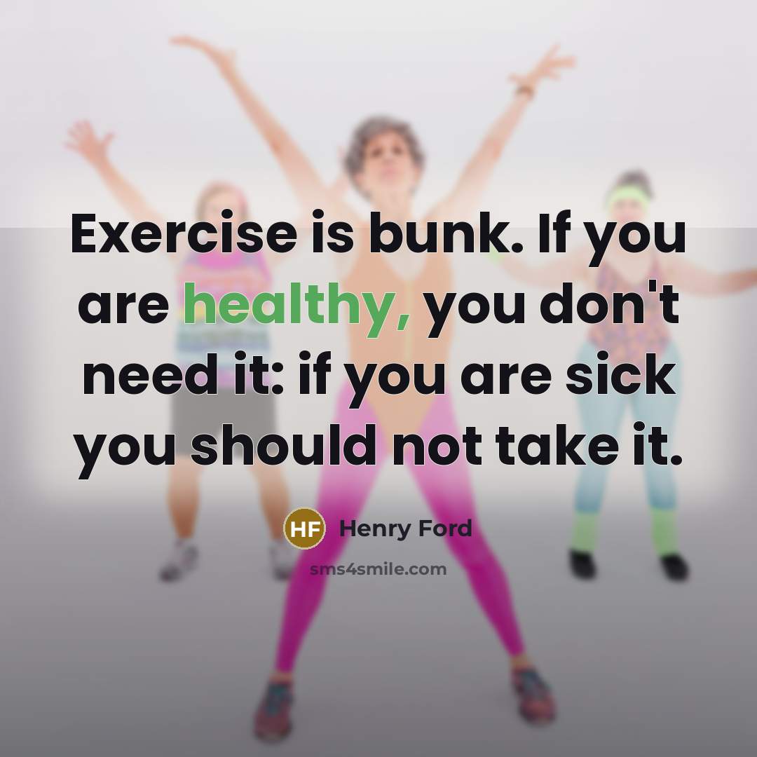 “Exercise is bunk. If you are healthy, you don't need…” quote by Henry Ford