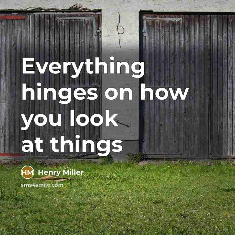 “Everything hinges on how you look at things” quote by Henry Miller