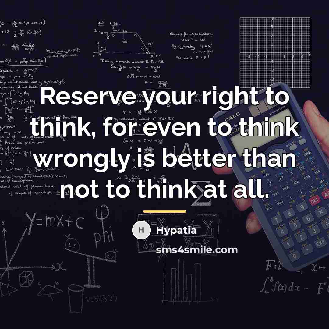 “Reserve your right to think, for even to think wrongly…” quote by Hypatia
