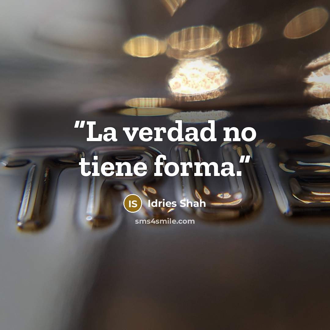 “La verdad no tiene forma.” quote by Idries Shah