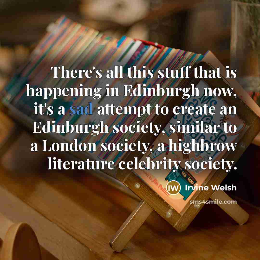 “There's all this stuff that is happening in Edinburgh now,…” quote by Irvine Welsh