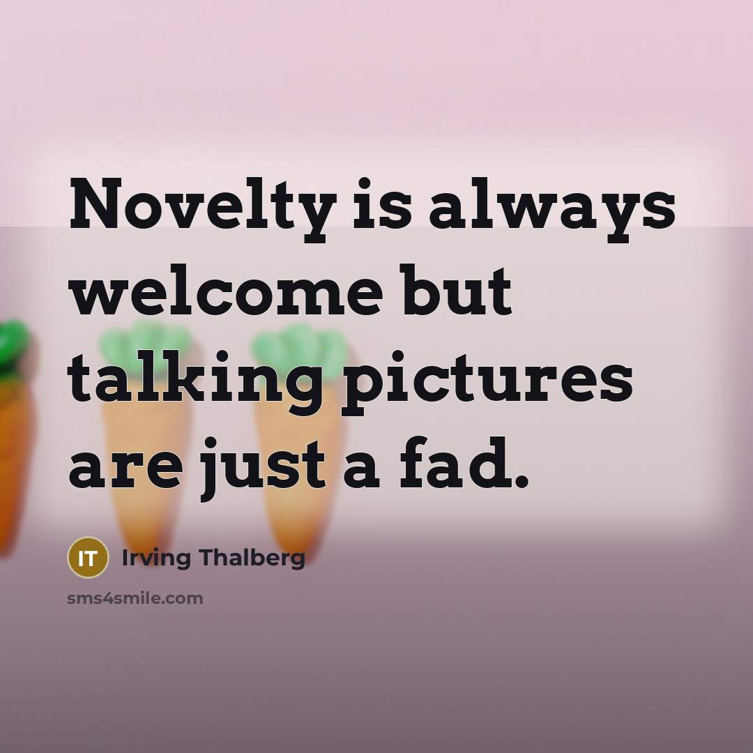 “Novelty is always welcome but talking pictures are just a…” quote by Irving Thalberg
