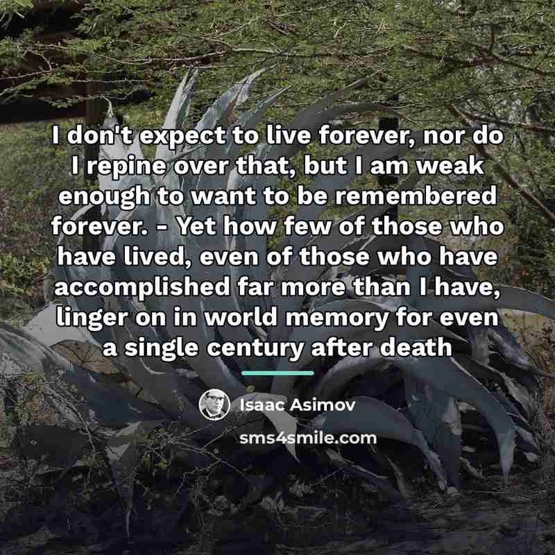 “I don't expect to live forever, nor do I repine…” quote by Isaac Asimov