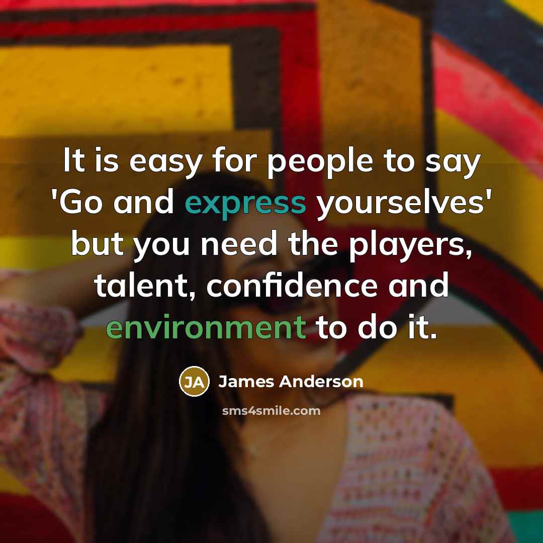 “It is easy for people to say 'Go and express…” quote by James Anderson