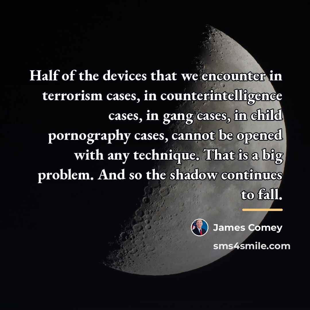 “Half of the devices that we encounter in terrorism cases,…” quote by James Comey