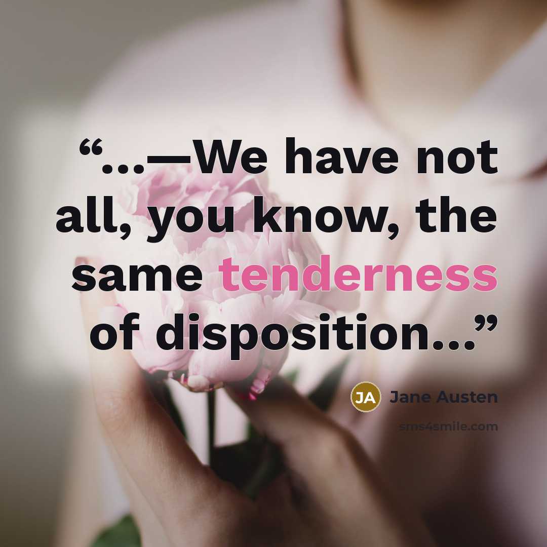 “…—We have not all, you know, the same tenderness of disposition…” quote by Jane Austen