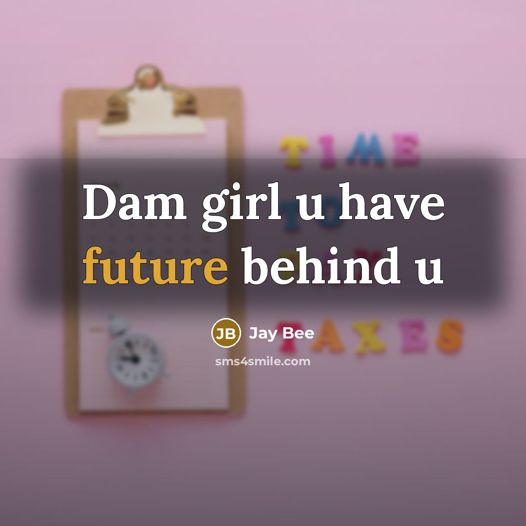 “Dam girl u have future behind u…” quote by Jay Bee