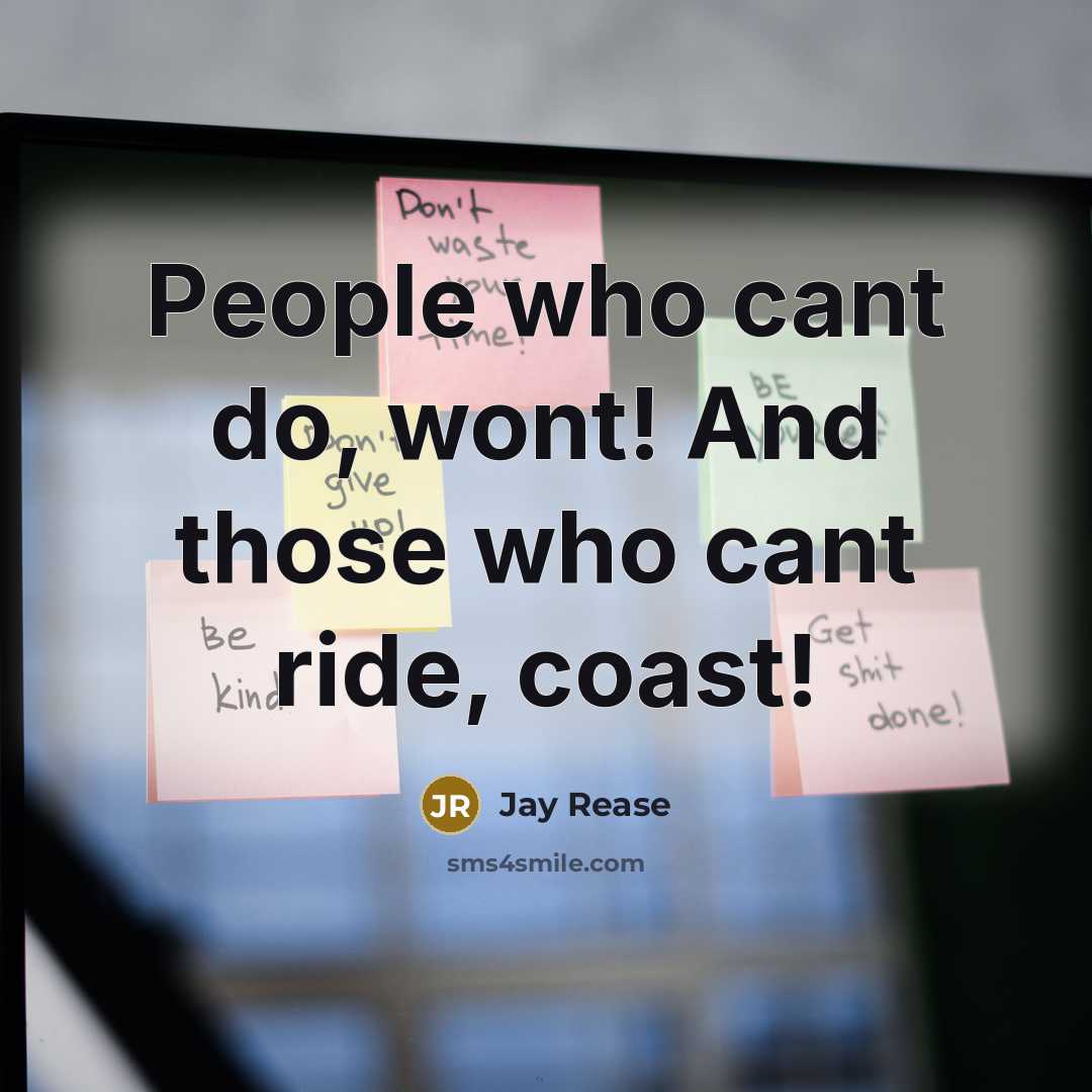 “People who cant do, wont! And those who cant ride, coast!” quote by Jay Rease