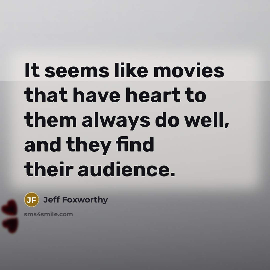 “It seems like movies that have heart to them always…” quote by Jeff Foxworthy