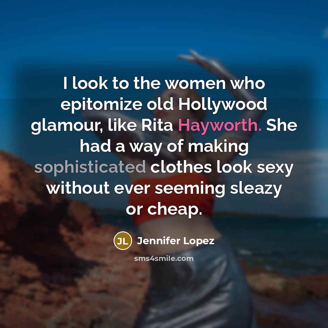 “I look to the women who epitomize old Hollywood glamour,…” quote by Jennifer Lopez