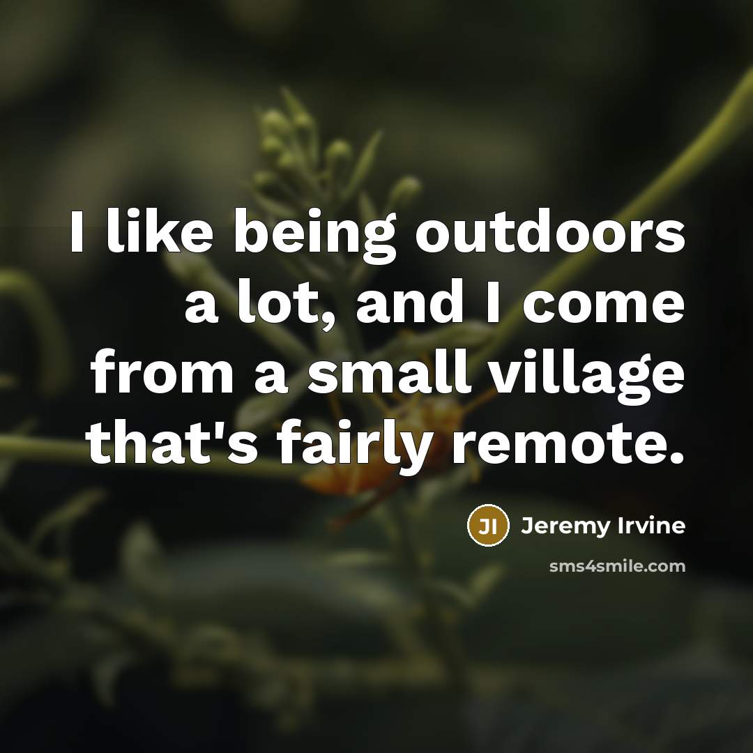 “I like being outdoors a lot, and I come from…” quote by Jeremy Irvine