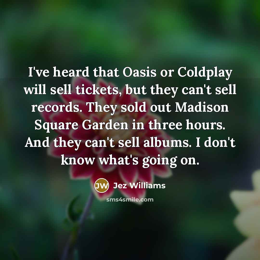 “I've heard that Oasis or Coldplay will sell tickets, but…” quote by Jez Williams
