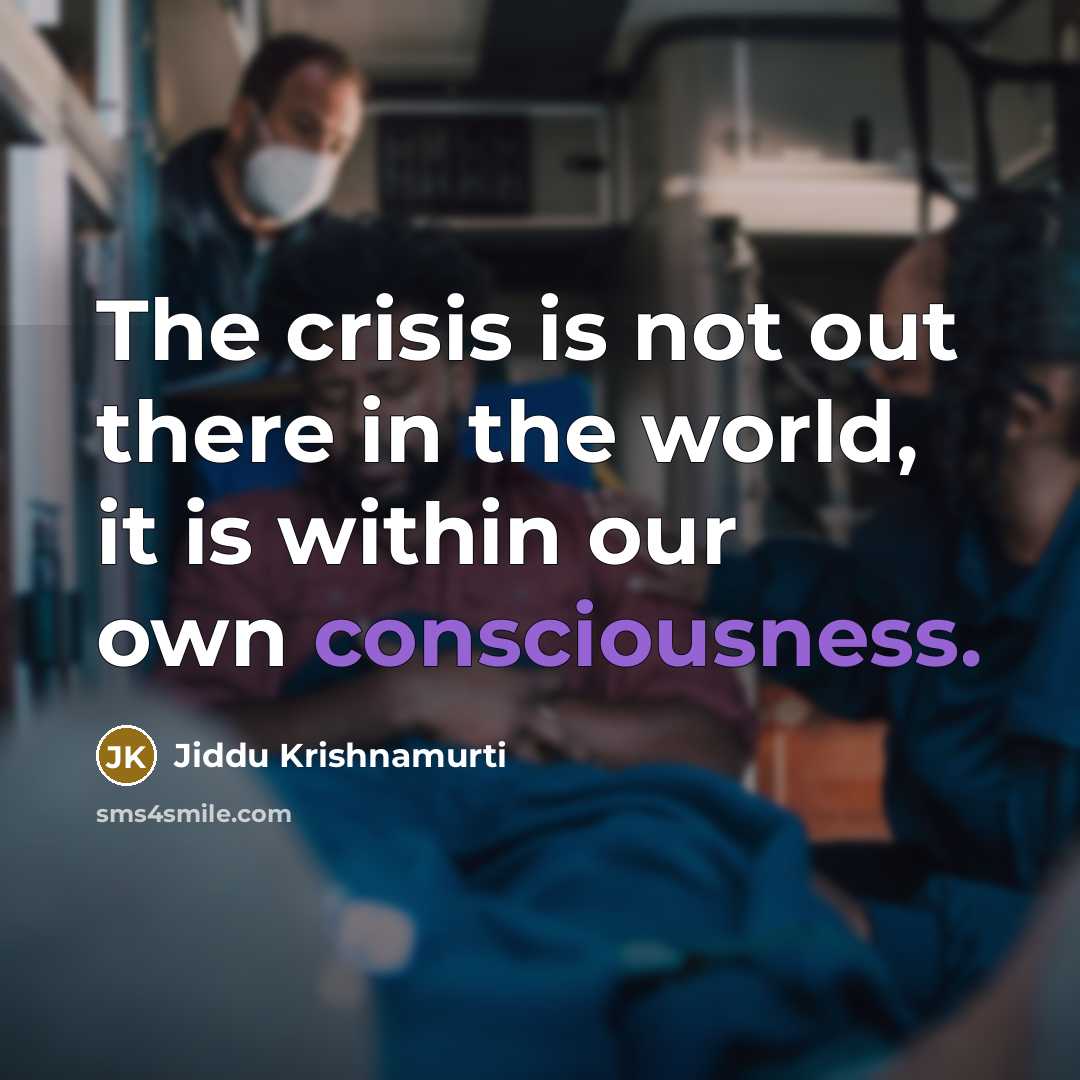 “The crisis is not out there in the world, it…” quote by Jiddu Krishnamurti