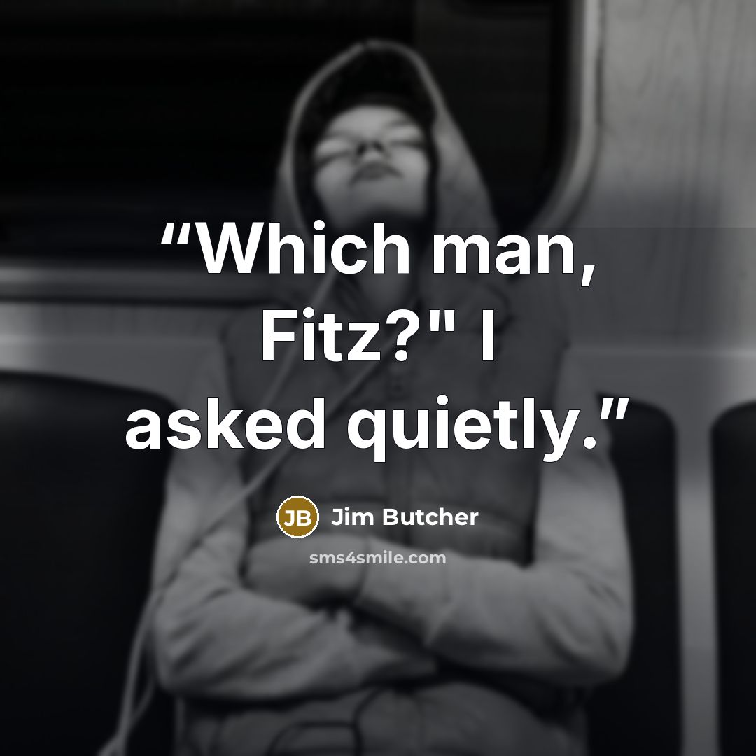 “Which man, Fitz?" I asked quietly.” quote by Jim Butcher