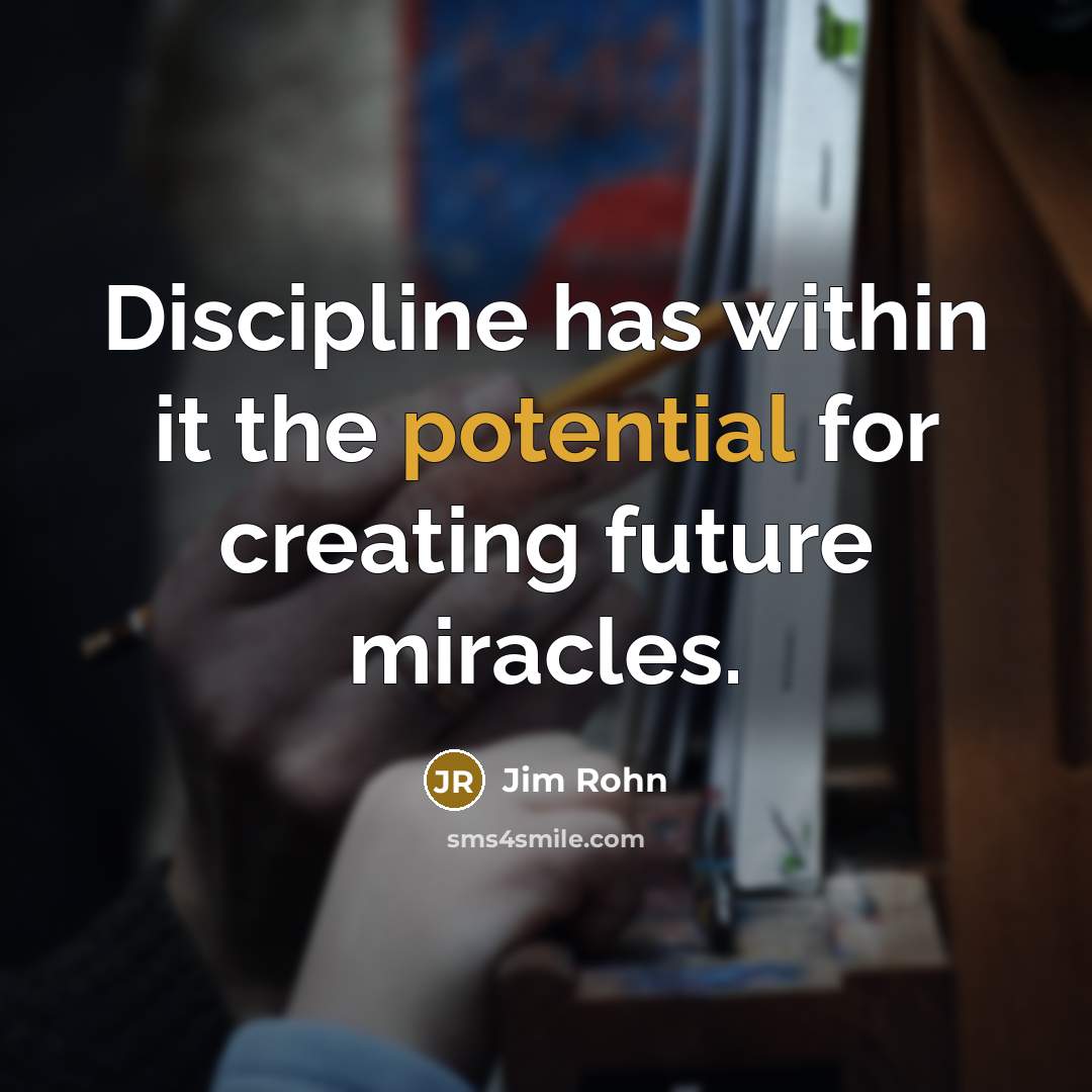 “Discipline has within it the potential for creating future miracles.…” quote by Jim Rohn