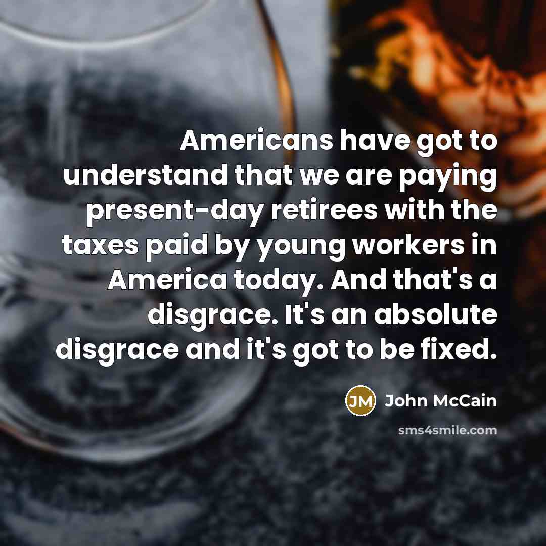“Americans have got to understand that we are paying present-day…” quote by John McCain