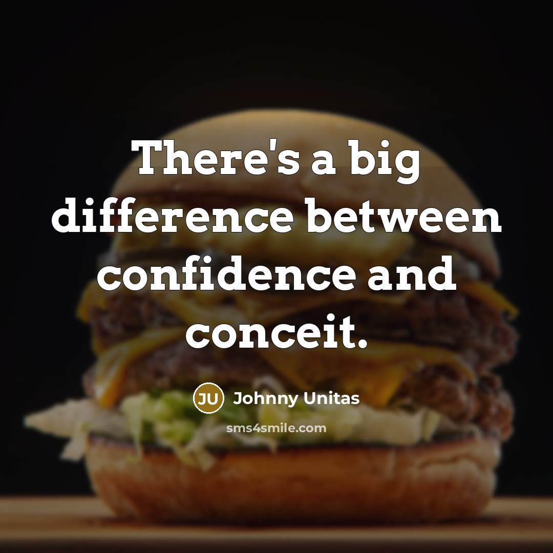 “There's a big difference between confidence and conceit.” quote by Johnny Unitas