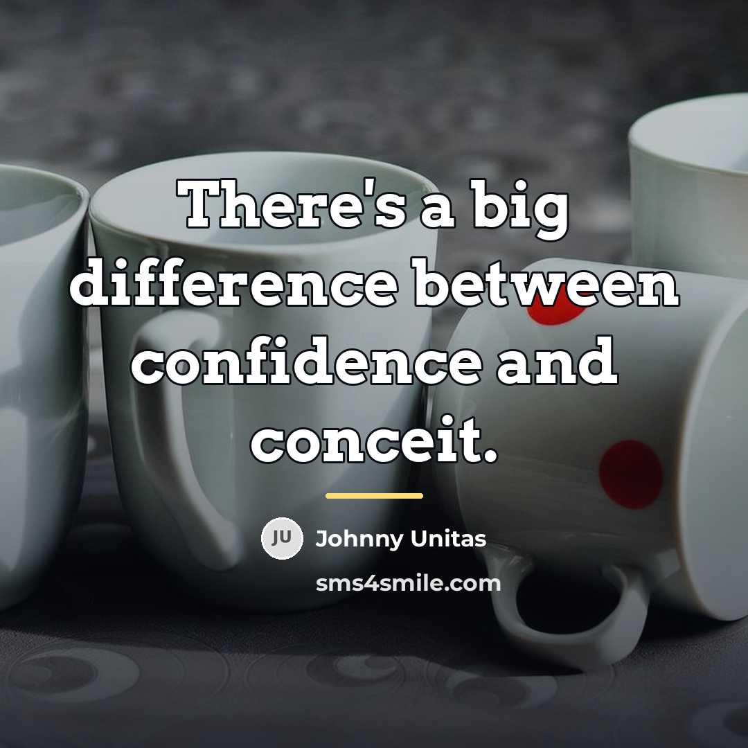 “There's a big difference between confidence and conceit.…” quote by Johnny Unitas