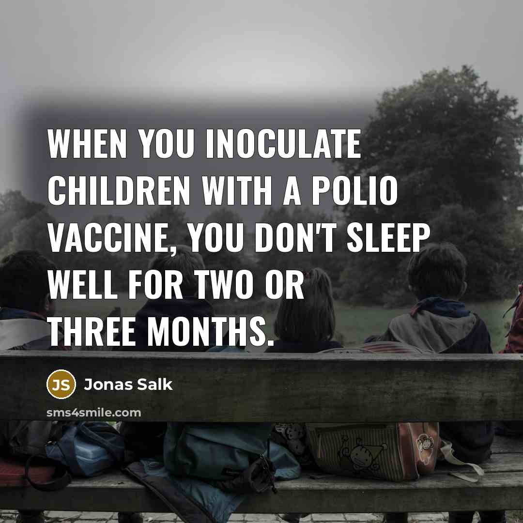 “When you inoculate children with a polio vaccine, you don't…” quote by Jonas Salk