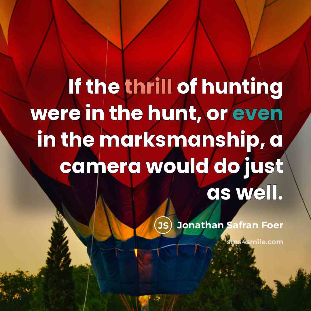 “If the thrill of hunting were in the hunt, or…” quote by Jonathan Safran Foer