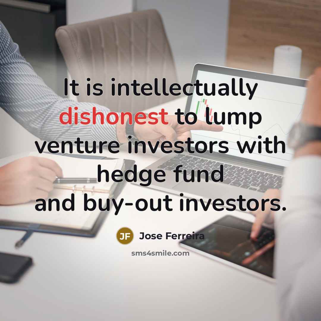 “It is intellectually dishonest to lump venture investors with hedge…” quote by Jose Ferreira