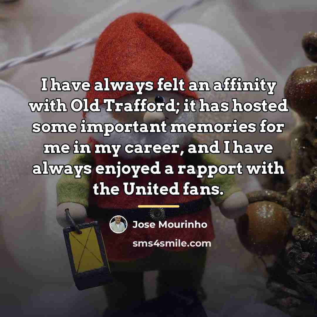 “I have always felt an affinity with Old Trafford; it…” quote by Jose Mourinho