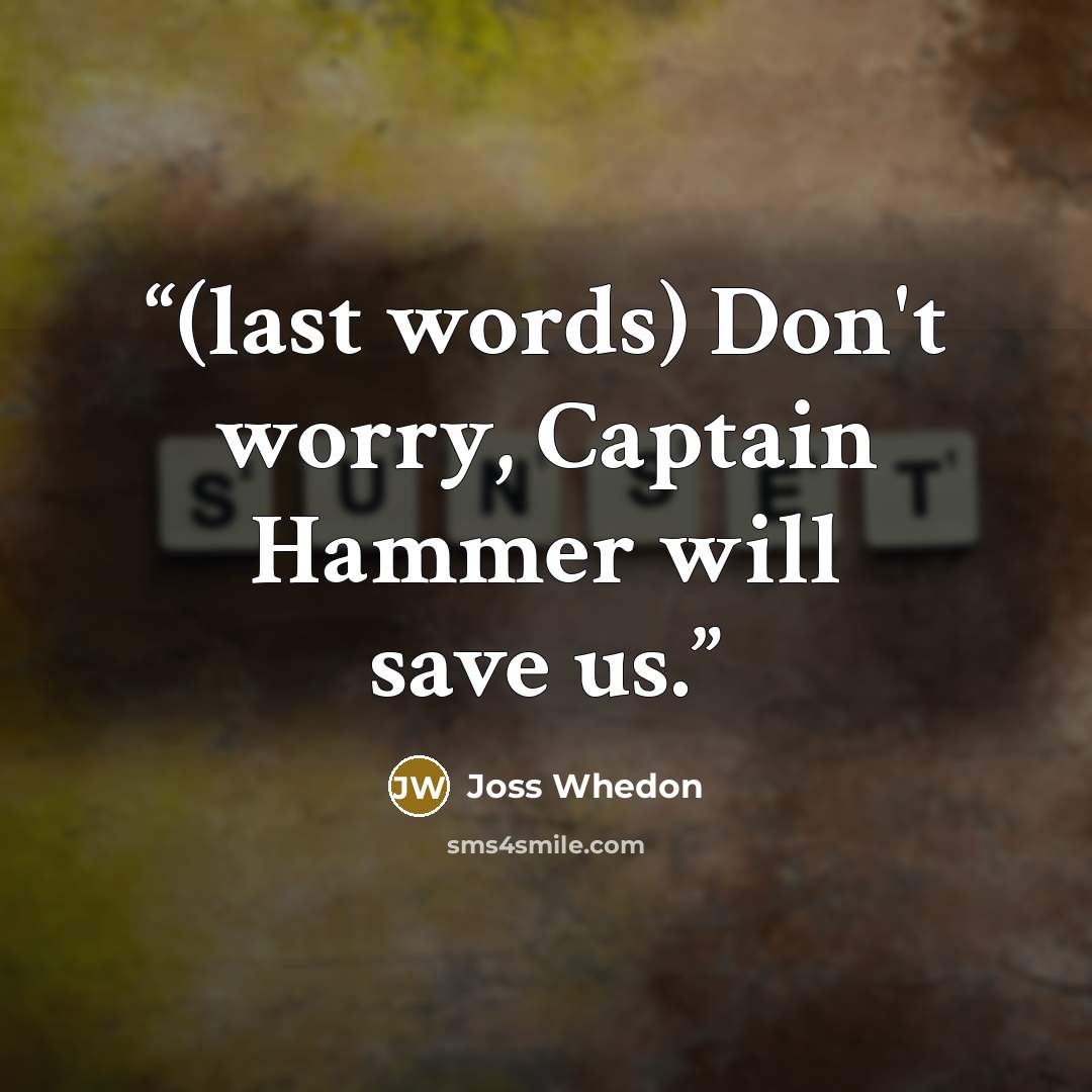 “(last words) Don't worry, Captain Hammer will save us.” quote by Joss Whedon