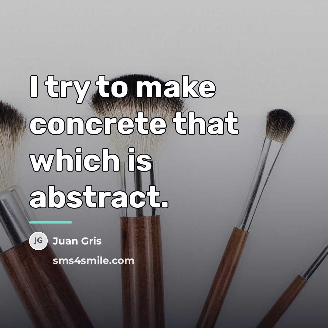 “I try to make concrete that which is abstract.…” quote by Juan Gris