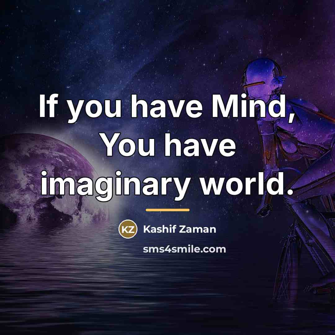 “If you have Mind, You have imaginary world.…” quote by Kashif Zaman