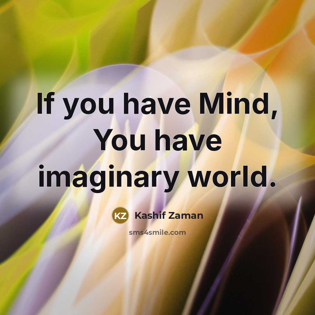 “If you have Mind, You have imaginary world.” quote by Kashif Zaman