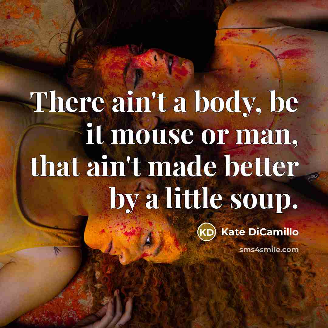 “There ain't a body, be it mouse or man, that…” quote by Kate DiCamillo