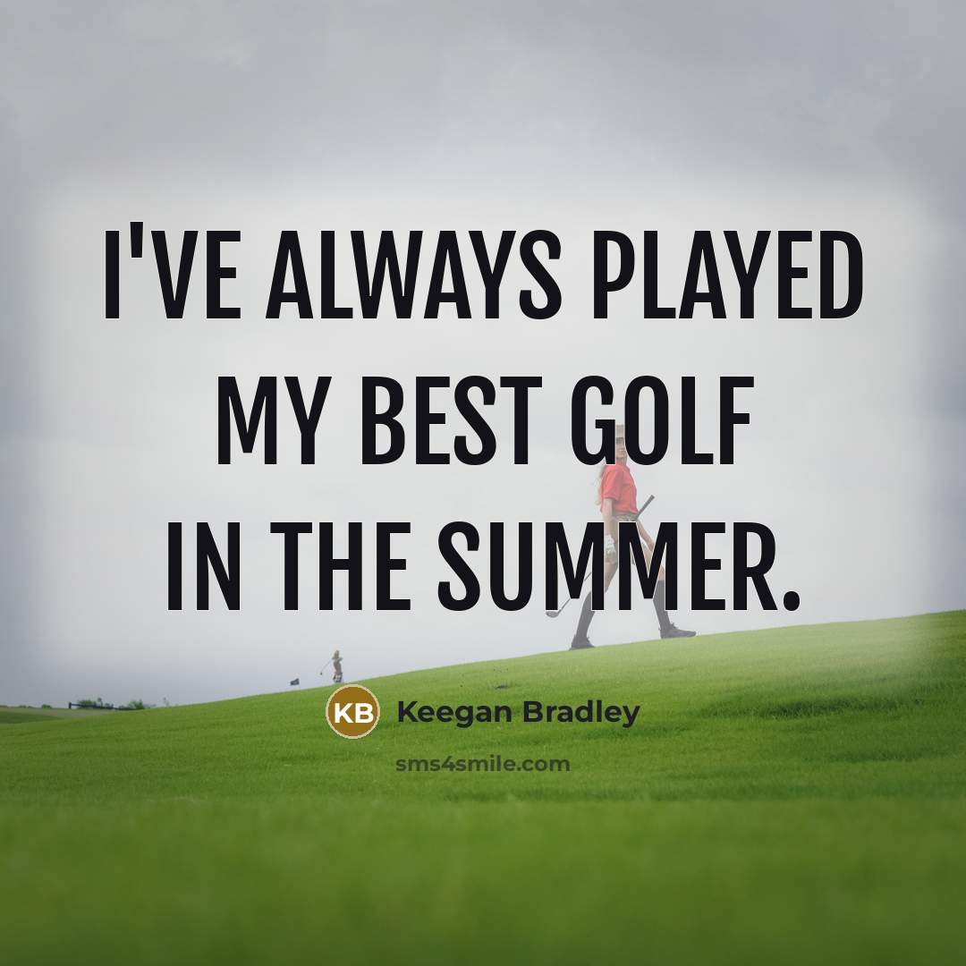 “I've always played my best golf in the summer.…” quote by Keegan Bradley