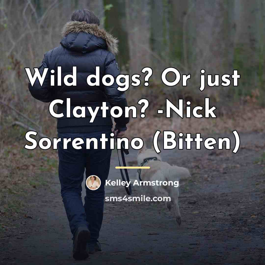 “Wild dogs? Or just Clayton? -Nick Sorrentino (Bitten)…” quote by Kelley Armstrong