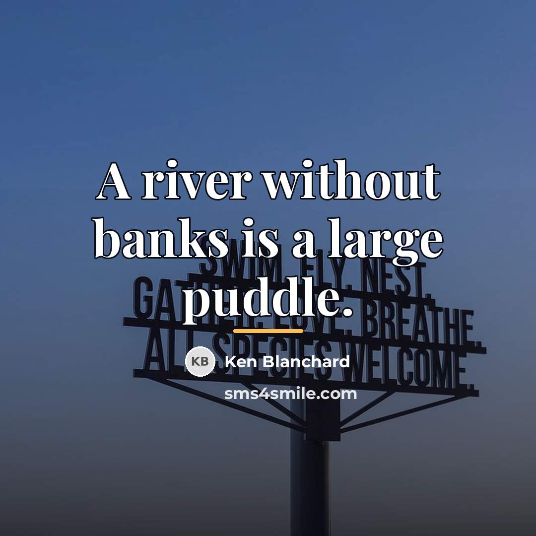 “A river without banks is a large puddle.…” quote by Ken Blanchard