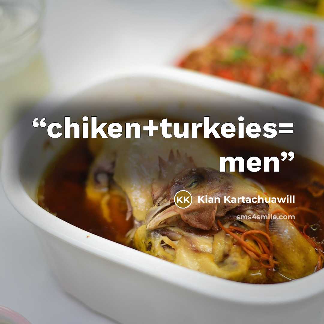 “chiken+turkeies= men” quote by Kian Kartachuawill