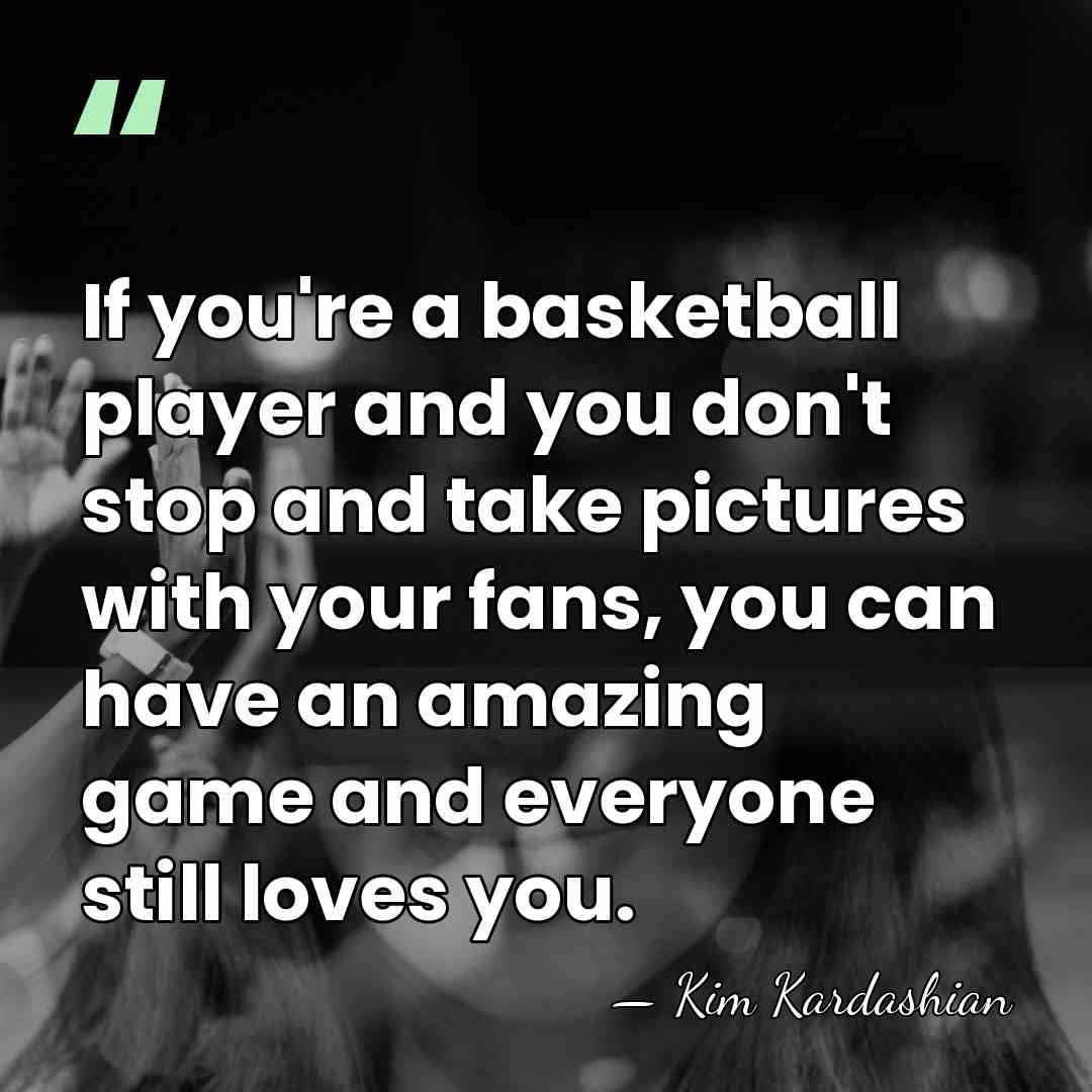 If you're a basketball player and you don't stop and take pictures&hellip; - Kim Kardashian