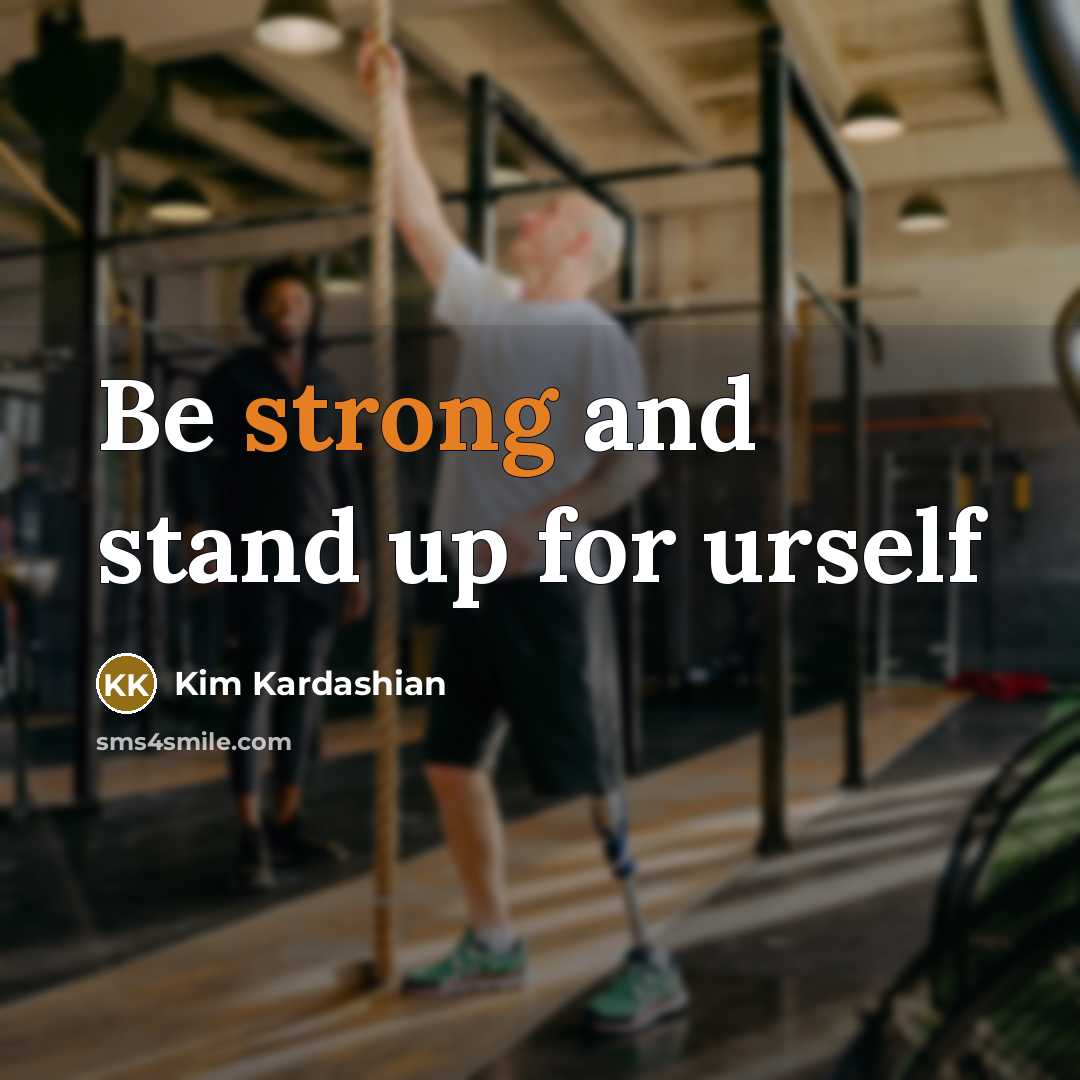 “Be strong and stand up for urself…” quote by Kim Kardashian