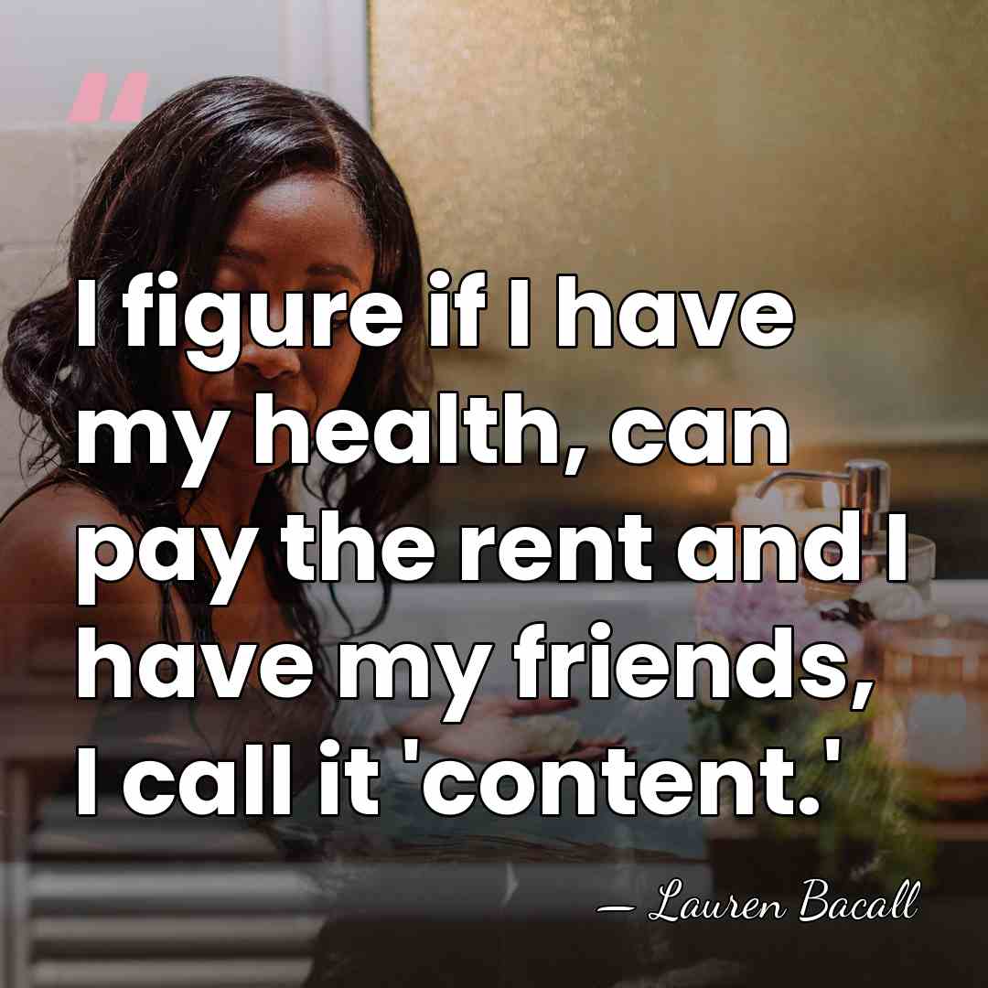 I figure if I have my health, can pay the rent and&hellip; - Lauren Bacall