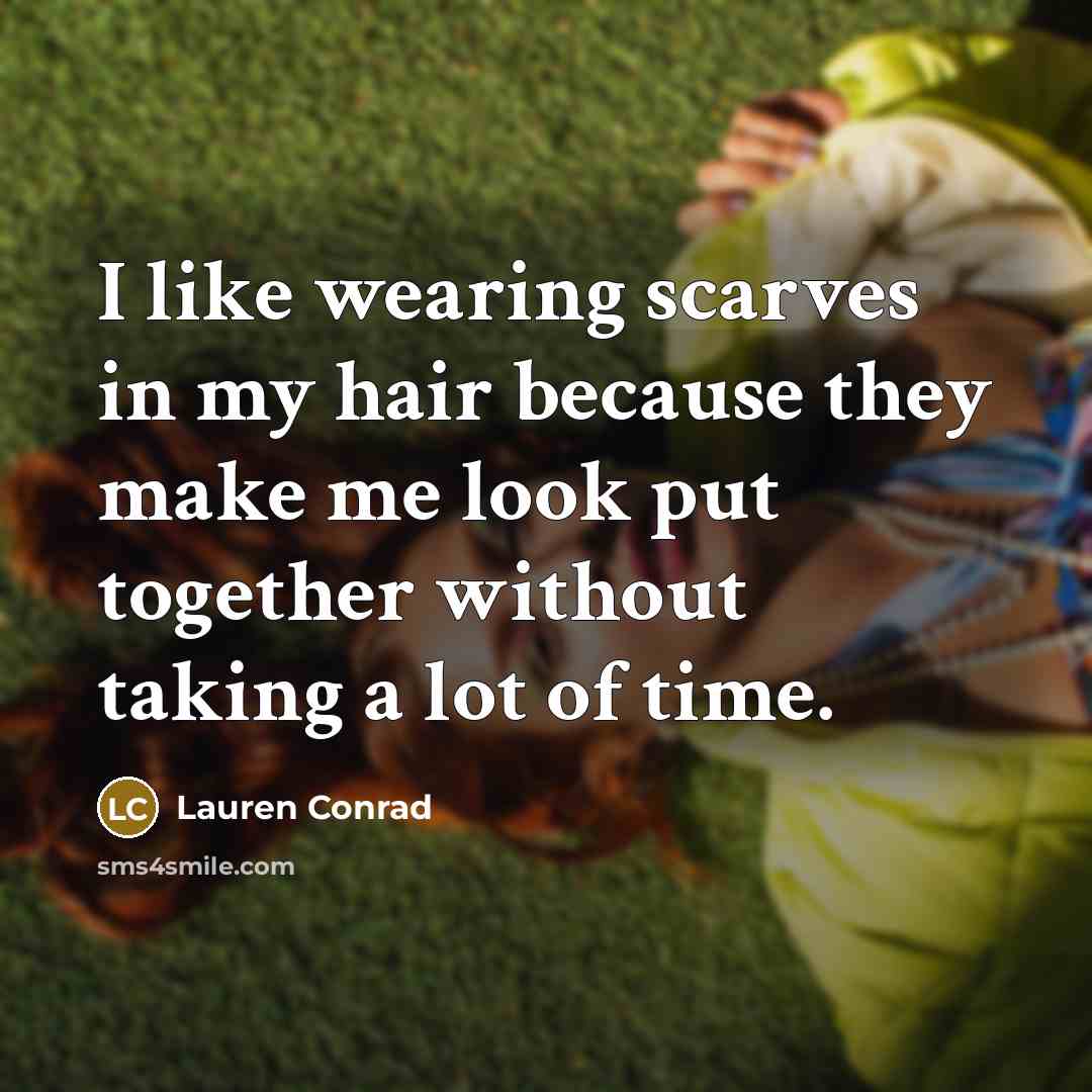 “I like wearing scarves in my hair because they make…” quote by Lauren Conrad