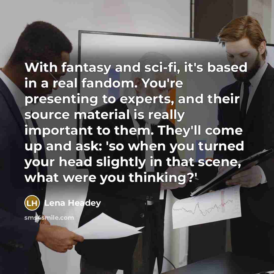 “With fantasy and sci-fi, it's based in a real fandom.…” quote by Lena Headey