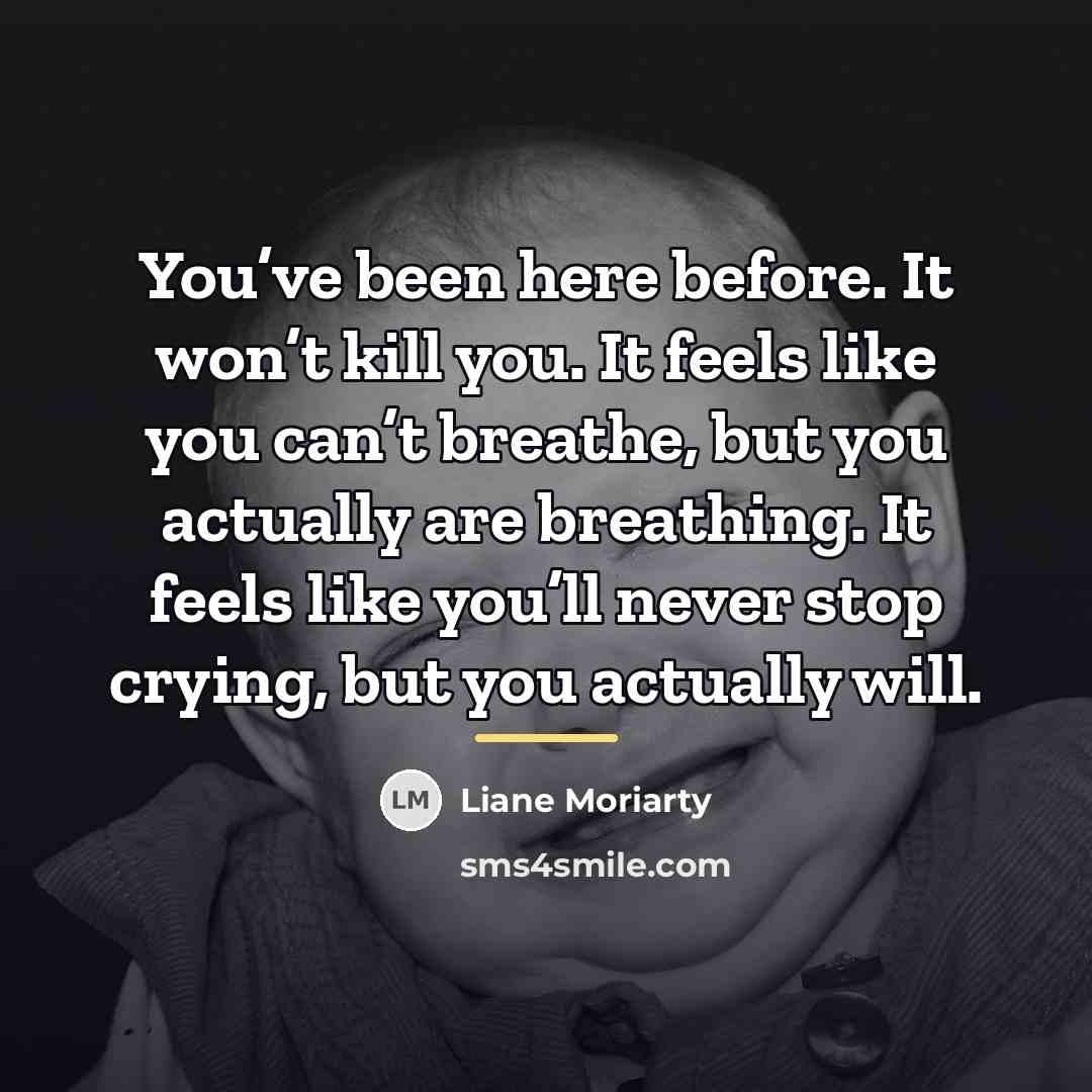 “You’ve been here before. It won’t kill you. It feels…” quote by Liane Moriarty