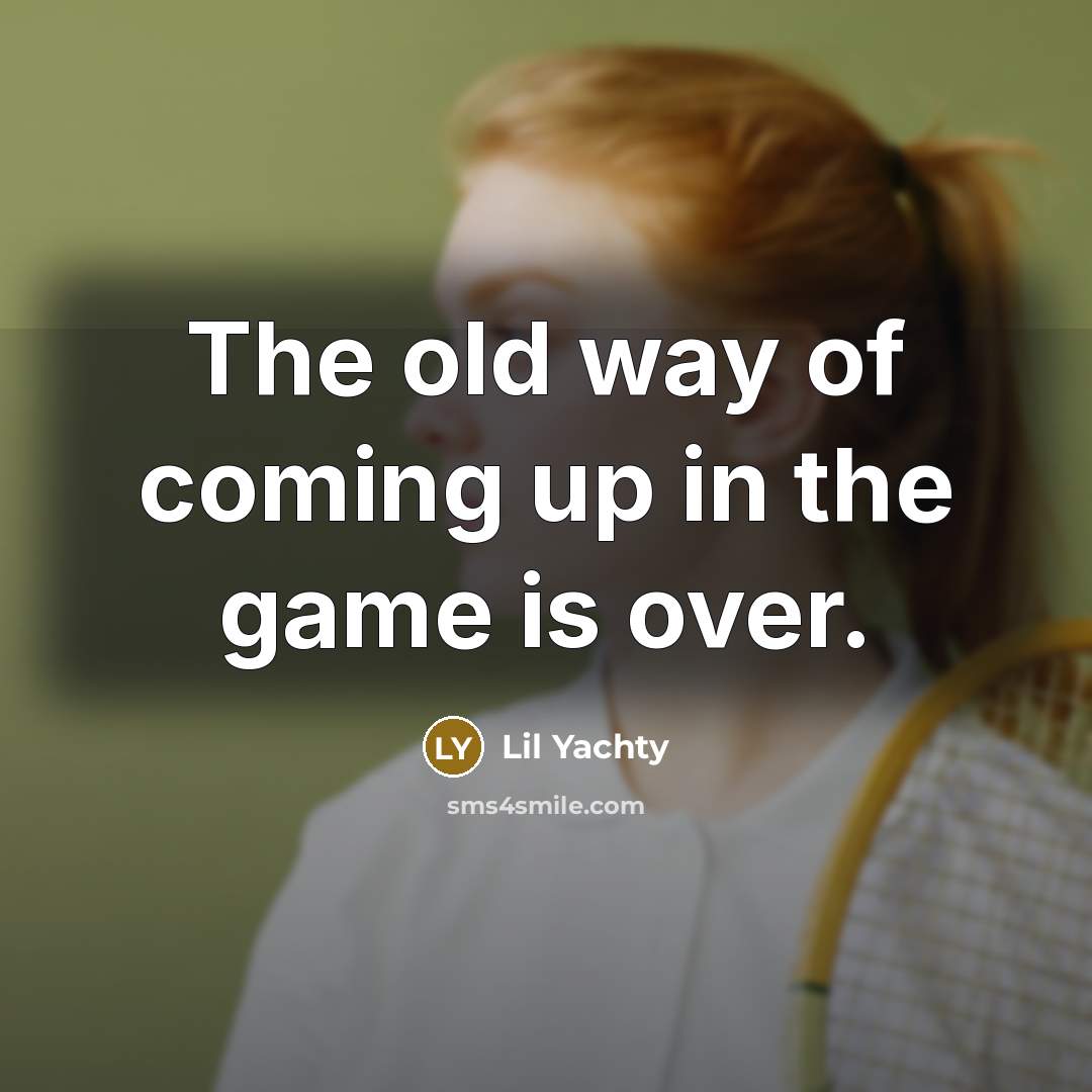 “The old way of coming up in the game is…” quote by Lil Yachty