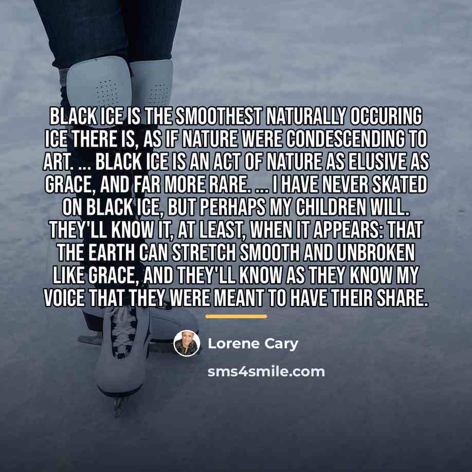 “Black ice is the smoothest naturally occuring ice there is,…” quote by Lorene Cary