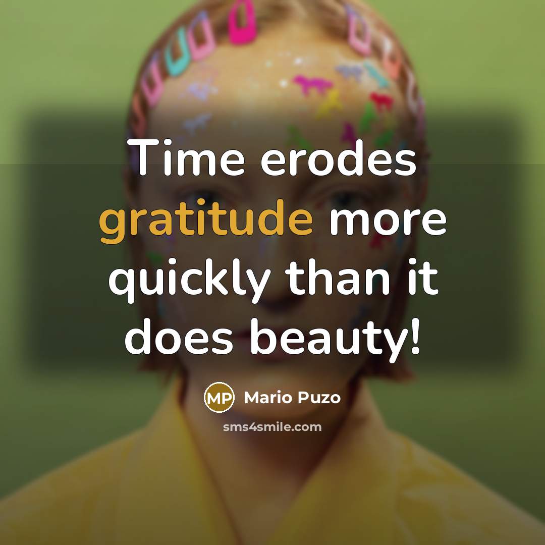 “Time erodes gratitude more quickly than it does beauty!…” quote by Mario Puzo