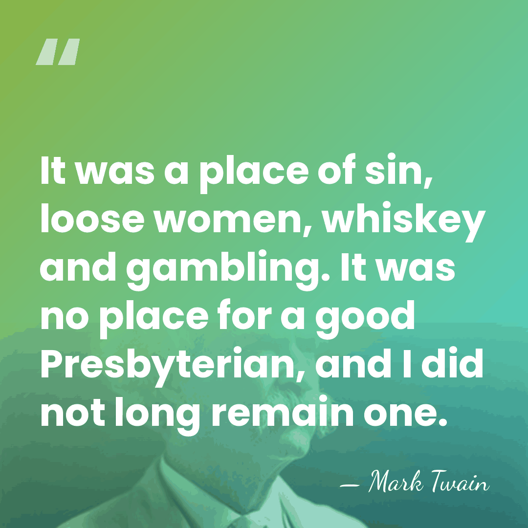 It was a place of sin, loose women, whiskey and gambling. It&hellip; - Mark Twain
