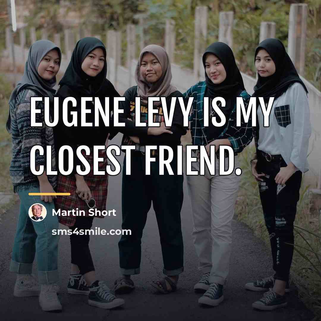 “Eugene Levy is my closest friend.…” quote by Martin Short