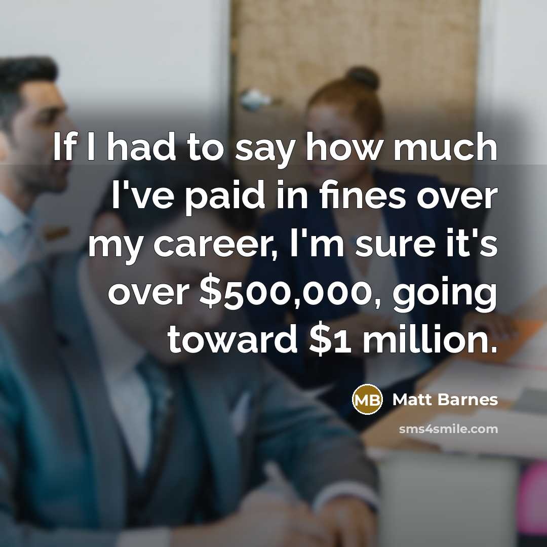 “If I had to say how much I've paid in…” quote by Matt Barnes