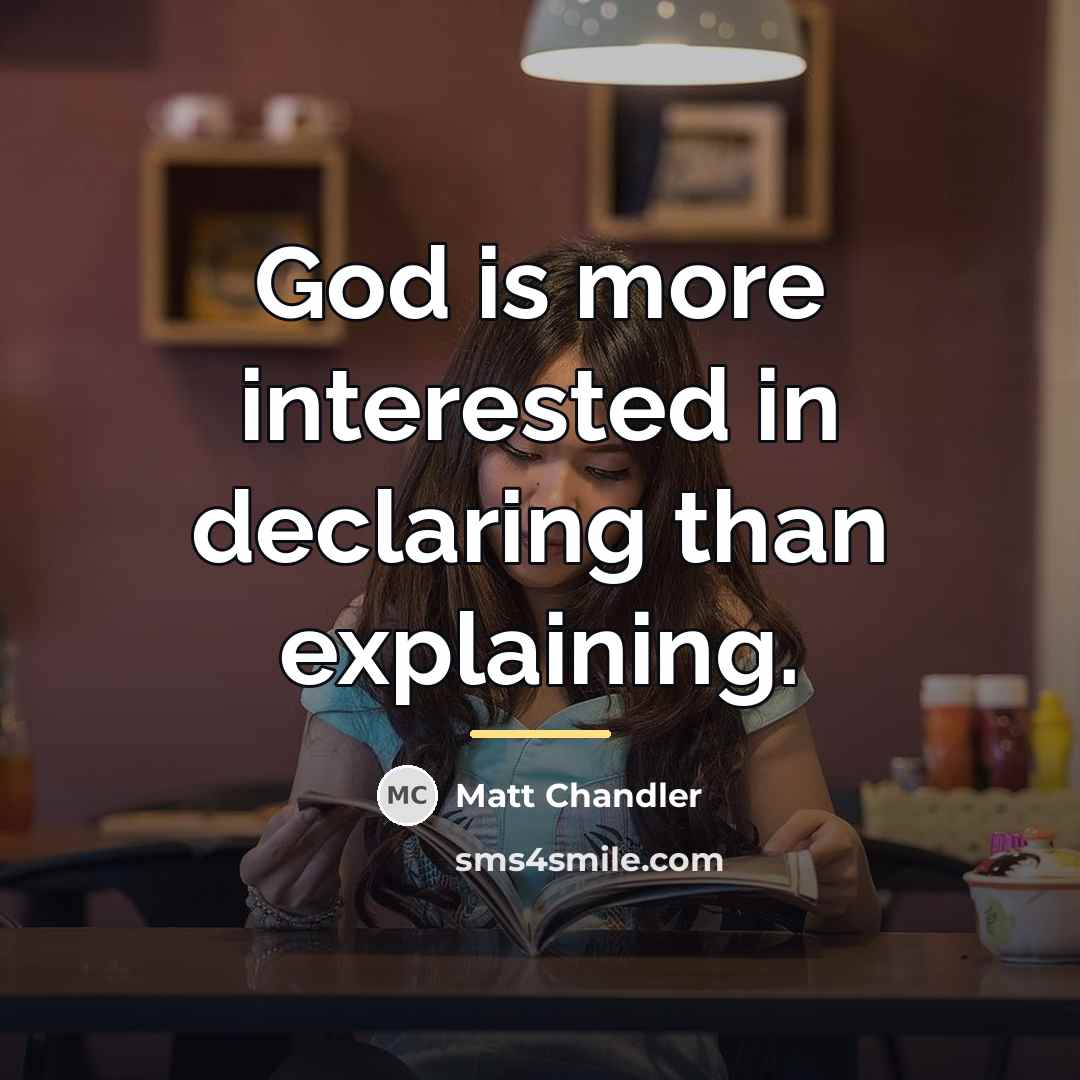 “God is more interested in declaring than explaining.…” quote by Matt Chandler